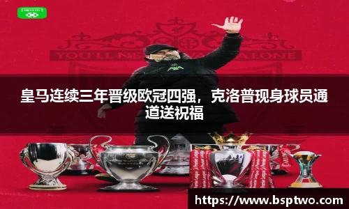 皇马连续三年晋级欧冠四强，克洛普现身球员通道送祝福