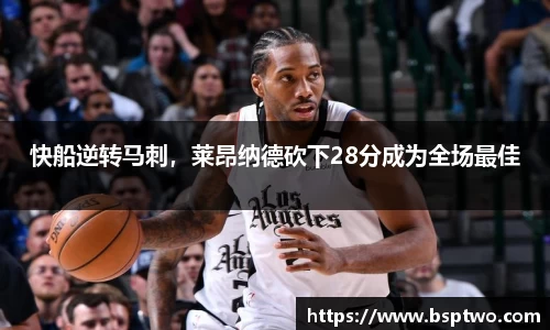 快船逆转马刺，莱昂纳德砍下28分成为全场最佳