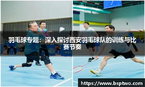 羽毛球专题：深入探讨西安羽毛球队的训练与比赛节奏