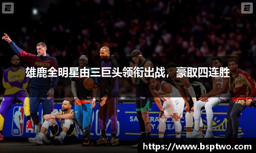 雄鹿全明星由三巨头领衔出战，豪取四连胜