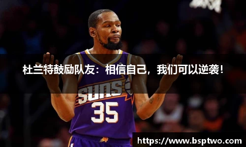 杜兰特鼓励队友：相信自己，我们可以逆袭！
