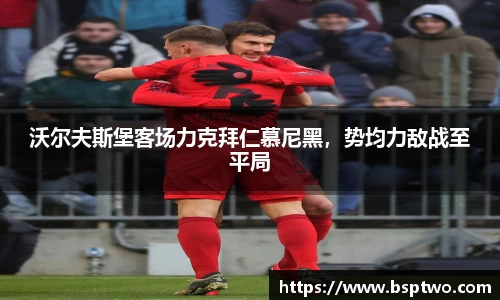 沃尔夫斯堡客场力克拜仁慕尼黑，势均力敌战至平局
