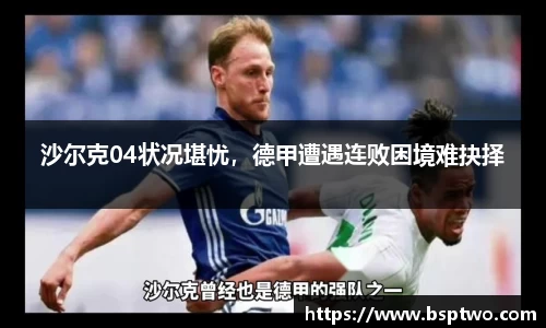 沙尔克04状况堪忧，德甲遭遇连败困境难抉择