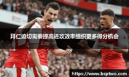 拜仁迫切需要提高进攻效率组织更多得分机会