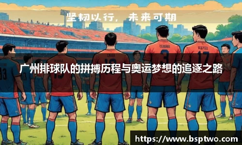 广州排球队的拼搏历程与奥运梦想的追逐之路