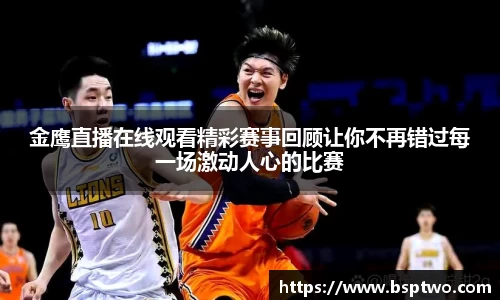 金鹰直播在线观看精彩赛事回顾让你不再错过每一场激动人心的比赛