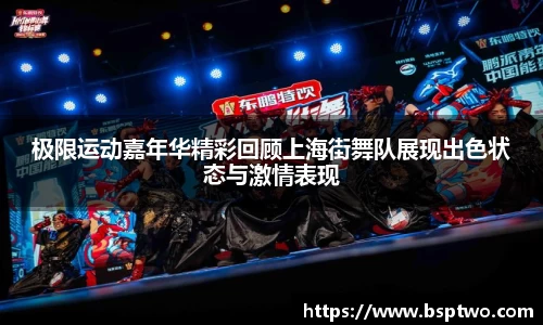 极限运动嘉年华精彩回顾上海街舞队展现出色状态与激情表现