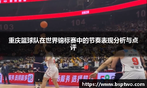 重庆篮球队在世界锦标赛中的节奏表现分析与点评