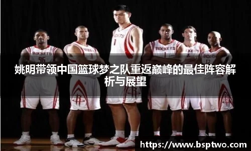 姚明带领中国篮球梦之队重返巅峰的最佳阵容解析与展望