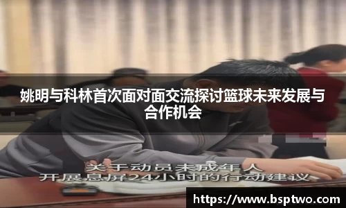 姚明与科林首次面对面交流探讨篮球未来发展与合作机会